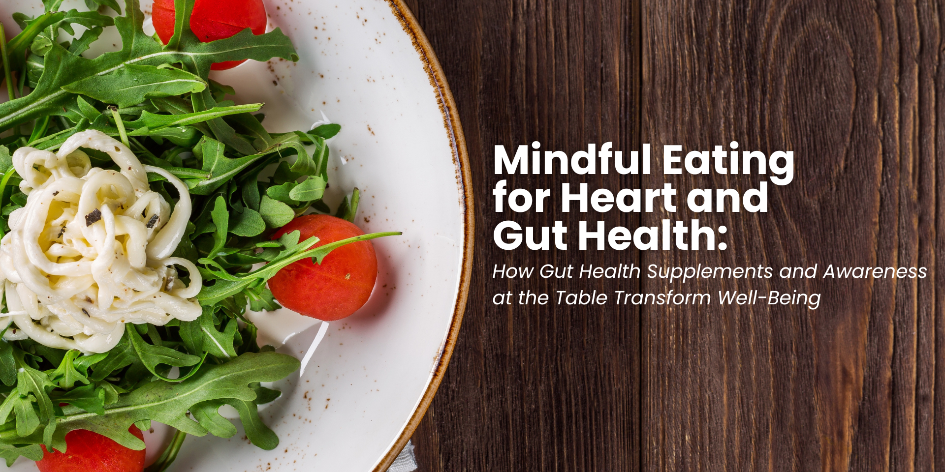 Mindful Eating for Heart and Gut Health: How Gut Health Supplements and Awareness at the Table Transform Well-Being